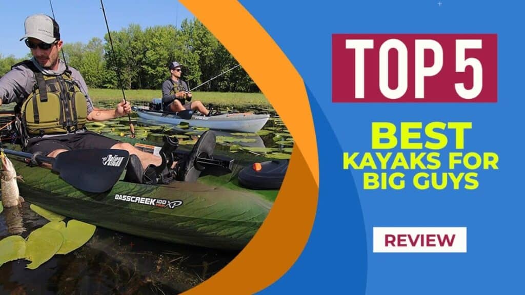 The 5 Best Kayaks for Big Guys in 2025 Reviews Best Sit in Kayak for Big Guys kayaksboats